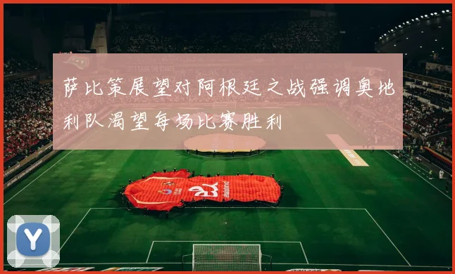 萨比策展望对阿根廷之战强调奥地利队渴望每场比赛胜利